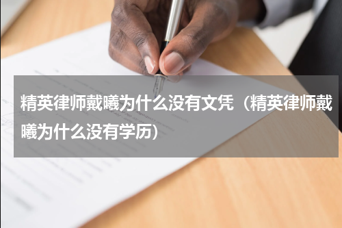 精英律师戴曦为什么没有文凭（精英律师戴曦为什么没有学历）