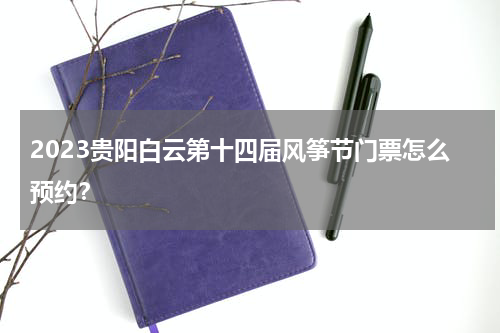 2023贵阳白云第十四届风筝节门票怎么预约？