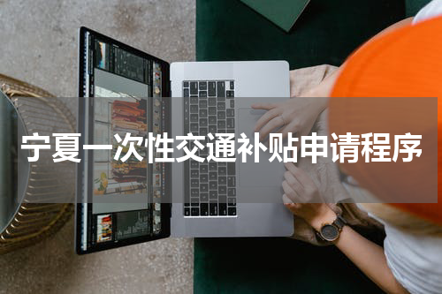 宁夏一次性交通补贴申请程序