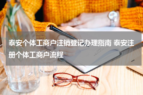 泰安个体工商户注销登记办理指南 泰安注册个体工商户流程