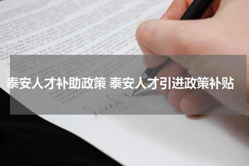 泰安人才补助政策 泰安人才引进政策补贴