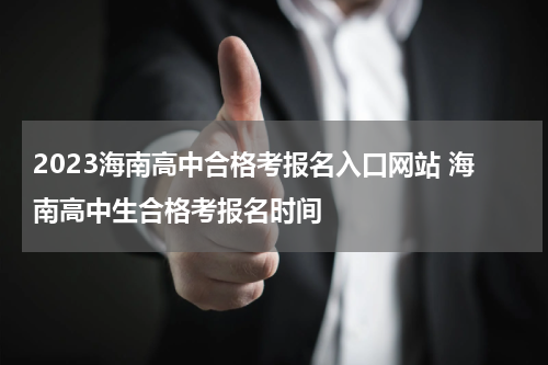 2023海南高中合格考报名入口网站 海南高中生合格考报名时间