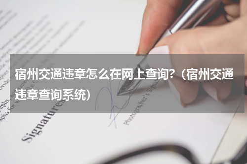 宿州交通违章怎么在网上查询?（宿州交通违章查询系统）