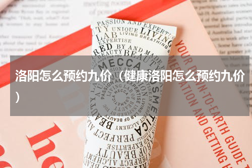 洛阳怎么预约九价（健康洛阳怎么预约九价）