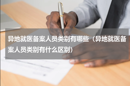 异地就医备案人员类别有哪些（异地就医备案人员类别有什么区别）