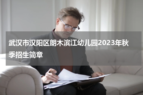 武汉市汉阳区朗木滨江幼儿园2023年秋季招生简章
