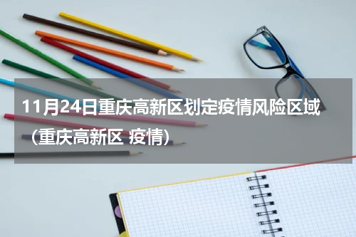 11月24日重庆高新区划定疫情风险区域(重庆高新区 疫情)