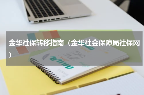 金华社保转移指南（金华社会保障局社保网）