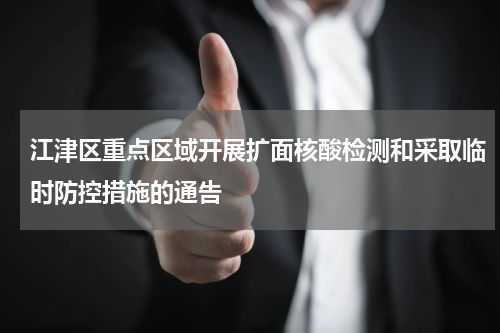 江津区重点区域开展扩面核酸检测和采取临时防控措施的通告