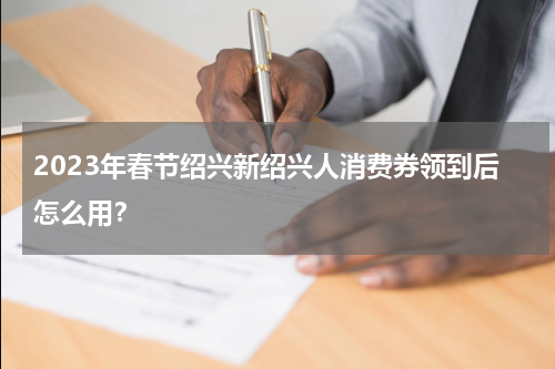 2023年春节绍兴新绍兴人消费券领到后怎么用？