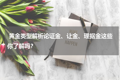  黄金类型解析论证金、让金、理据金这些你了解吗？