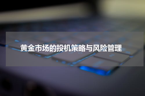  黄金市场的投机策略与风险管理