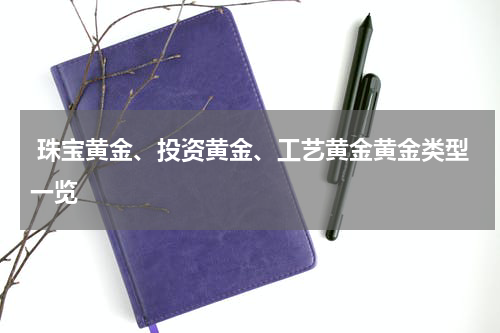  珠宝黄金、投资黄金、工艺黄金黄金类型一览
