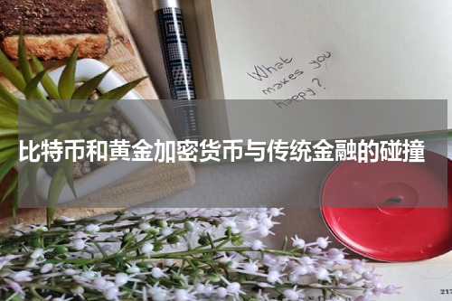 比特币和黄金加密货币与传统金融的碰撞