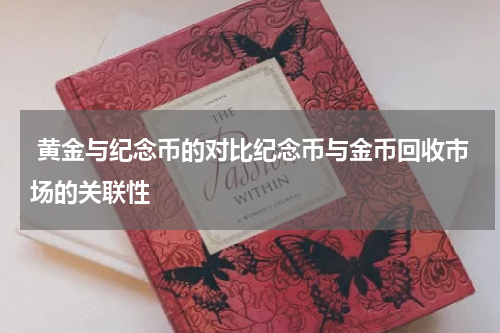  黄金与纪念币的对比纪念币与金币回收市场的关联性