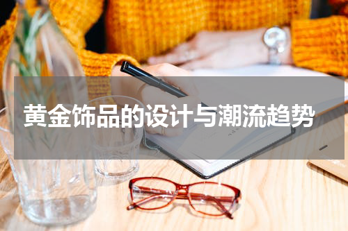  黄金饰品的设计与潮流趋势