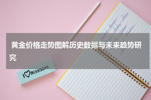  黄金价格走势图解历史数据与未来趋势研究