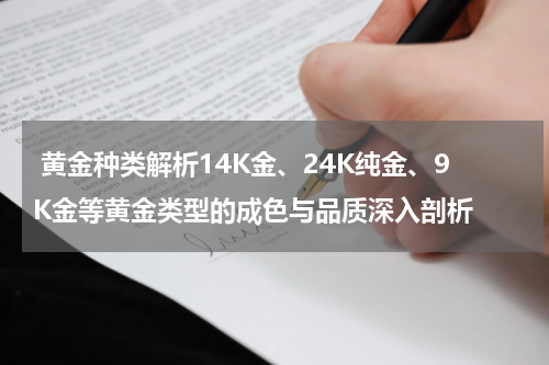 黄金种类解析14K金、24K纯金、9K金等黄金类型的成色与品质深入剖析