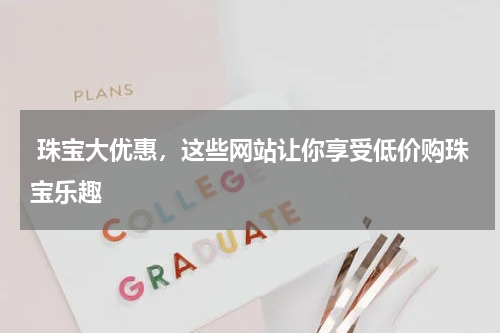  珠宝大优惠，这些网站让你享受低价购珠宝乐趣