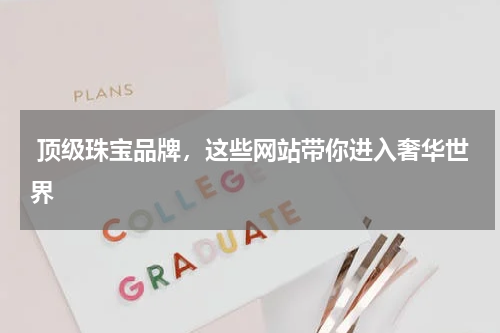  顶级珠宝品牌，这些网站带你进入奢华世界