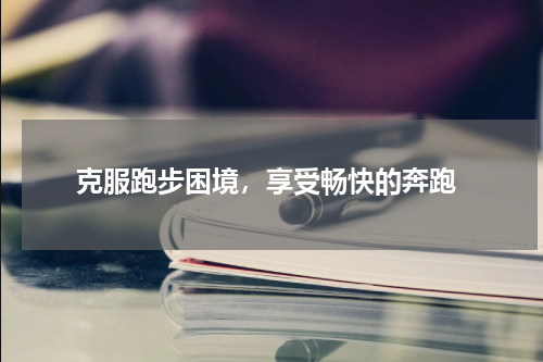  克服跑步困境，享受畅快的奔跑