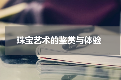  珠宝艺术的鉴赏与体验