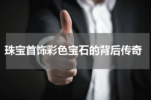  珠宝首饰彩色宝石的背后传奇