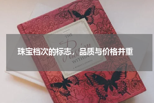  珠宝档次的标志，品质与价格并重