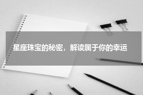  星座珠宝的秘密，解读属于你的幸运
