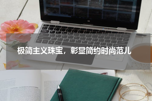  极简主义珠宝，彰显简约时尚范儿