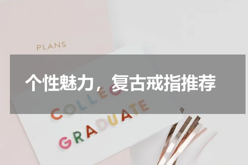  个性魅力，复古戒指推荐