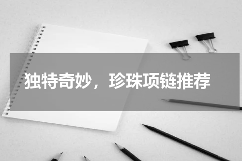  独特奇妙，珍珠项链推荐