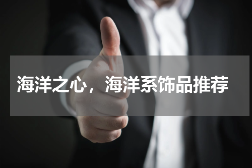  海洋之心，海洋系饰品推荐