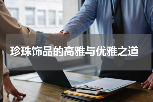 珍珠饰品的高雅与优雅之道