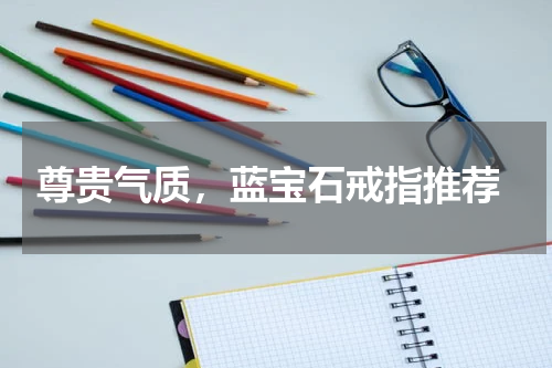  尊贵气质，蓝宝石戒指推荐