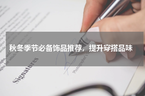 秋冬季节必备饰品推荐,提升穿搭品味