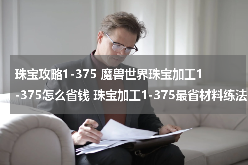 珠宝攻略1-375 魔兽世界珠宝加工1-375怎么省钱 珠宝加工1-375最省材料练法